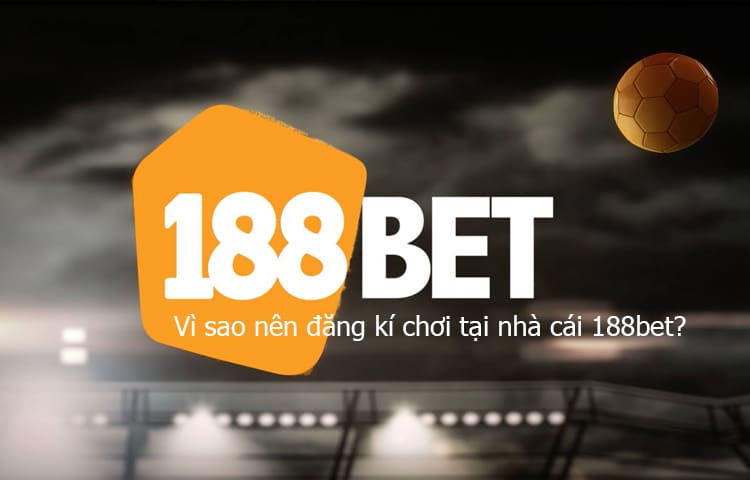 Vì sao nên đăng kí chơi tại nhà cái 188bet?